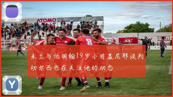 米兰与伯明翰19岁小将盖尼耶谈判切尔西也在关注他的动态